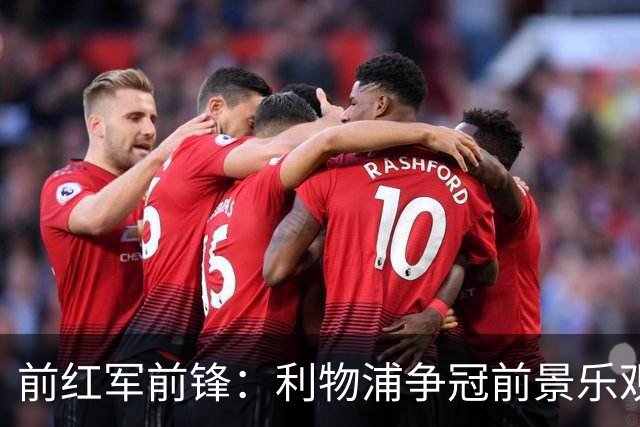 前红军前锋：利物浦争冠前景乐观 维尔茨回归至关重要
